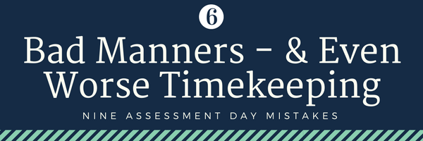 none assessment day mistakes - 6. bad manner and even worse timekeeping